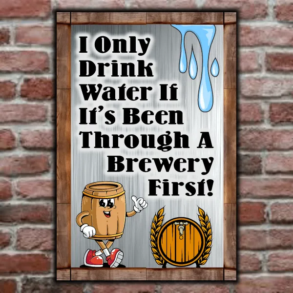I Only Drink Water If Its Been Through A Brewery First