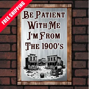 Be Patient With Me, I'm From The 1900's