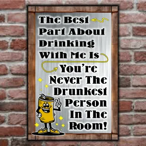 The Best Part About Drinking With Me Is
