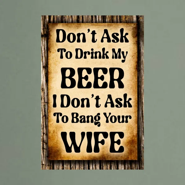 Don't Ask To Drink My Beer