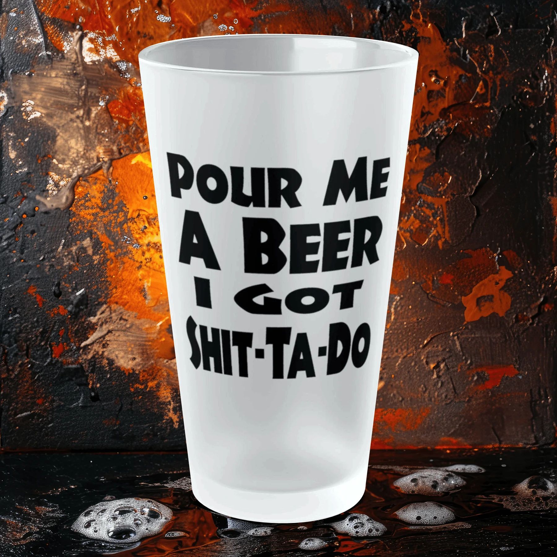 Pour Me A BEER, I Got Shit-Ta-Do