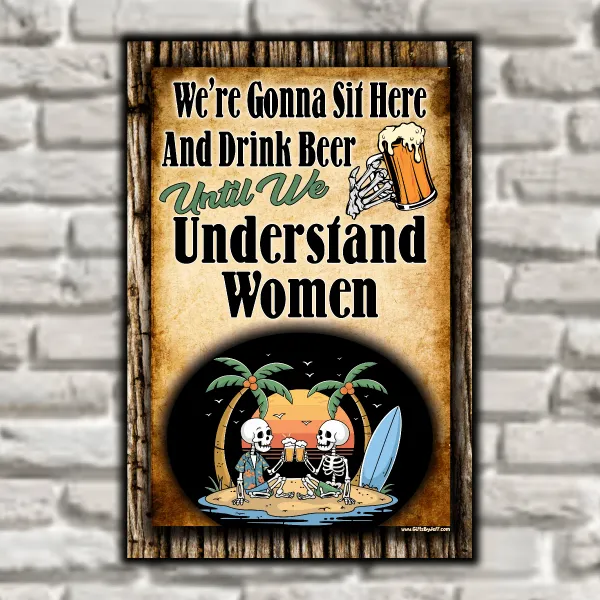 We're Gonna Sit Here And Drink Beer Until We Understand Women