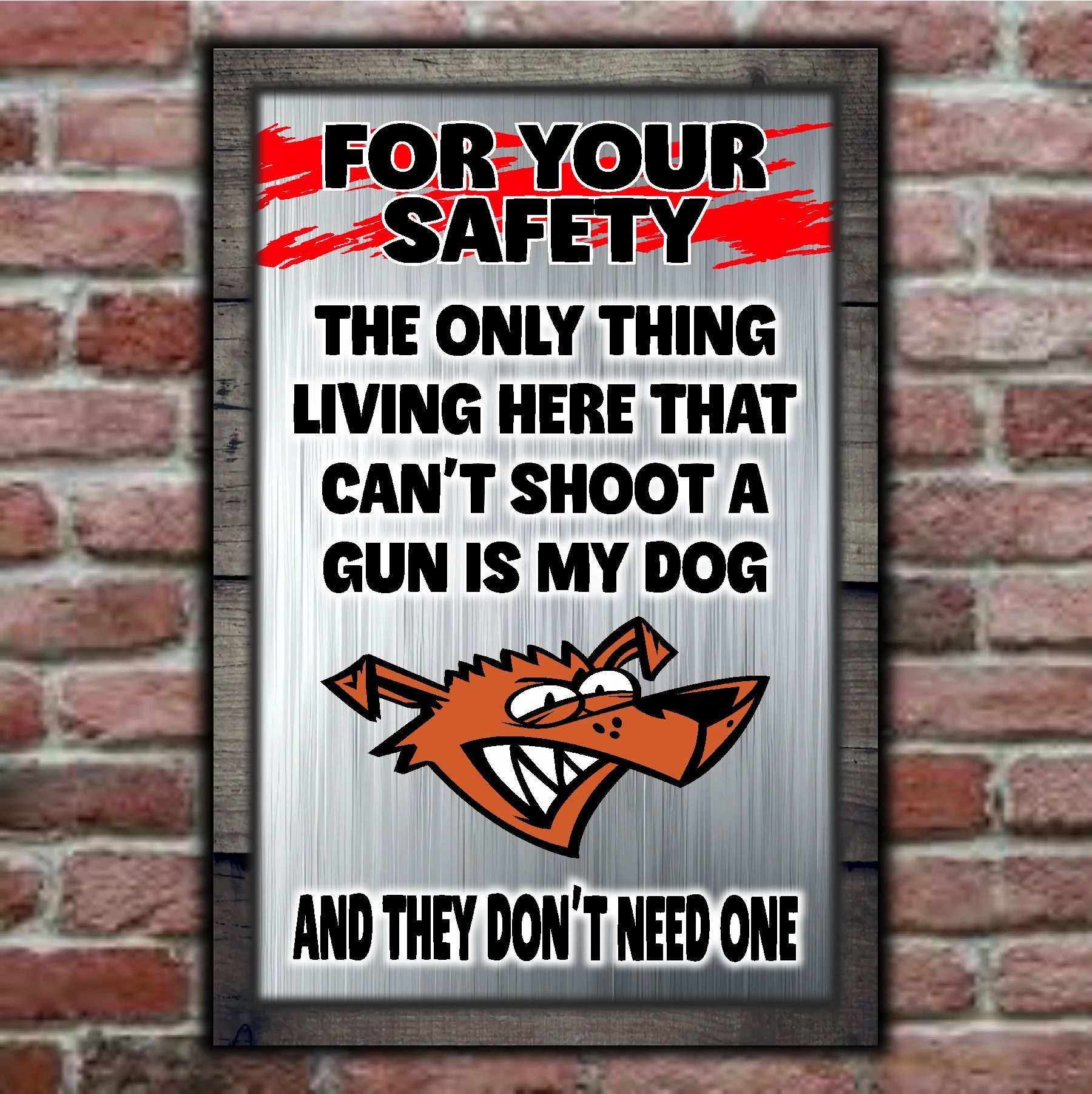 FOR YOUR SAFETY - My Dog Doesn't Need A Gun 7